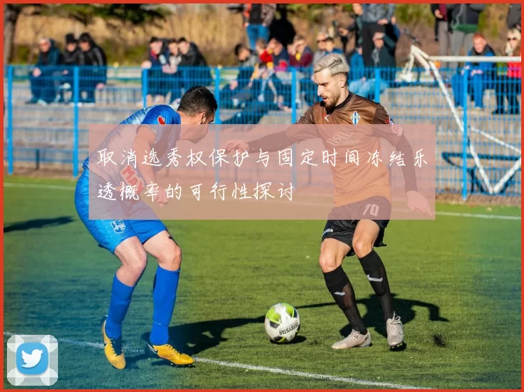 取消选秀权保护与固定时间冻结乐透概率的可行性探讨